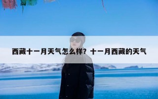 西藏十一月天气怎么样？十一月西藏的天气