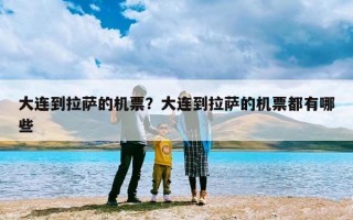 大连到拉萨的机票？大连到拉萨的机票都有哪些