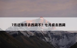 7月还推荐去西藏不？七月底去西藏