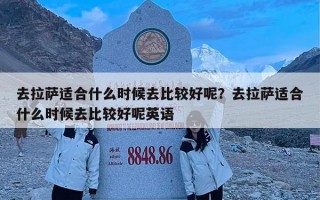 去拉萨适合什么时候去比较好呢？去拉萨适合什么时候去比较好呢英语