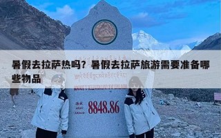 暑假去拉萨热吗？暑假去拉萨旅游需要准备哪些物品