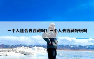 一个人适合去西藏吗？一个人去西藏好玩吗