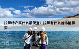 拉萨特产买什么最便宜？拉萨有什么首饰值得买