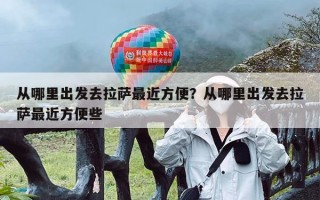 从哪里出发去拉萨最近方便？从哪里出发去拉萨最近方便些