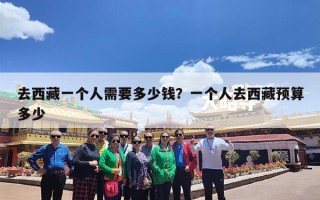 去西藏一个人需要多少钱？一个人去西藏预算多少