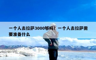 一个人去拉萨3000够吗？一个人去拉萨需要准备什么