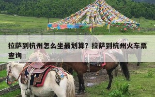 拉萨到杭州怎么坐最划算？拉萨到杭州火车票查询