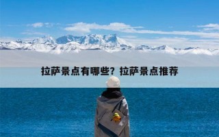 拉萨景点有哪些？拉萨景点推荐