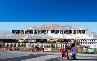 成都西藏旅游团吧？成都西藏旅游线路