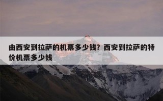 由西安到拉萨的机票多少钱？西安到拉萨的特价机票多少钱