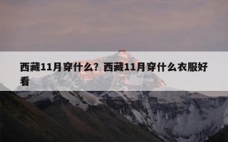 西藏11月穿什么？西藏11月穿什么衣服好看