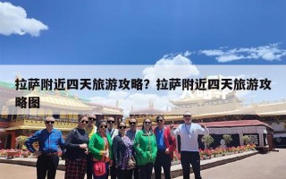 拉萨附近四天旅游攻略？拉萨附近四天旅游攻略图