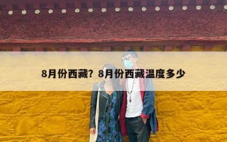 8月份西藏？8月份西藏温度多少