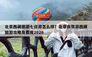 北京西藏旅游七日游怎么样？北京自驾游西藏旅游攻略及费用2020