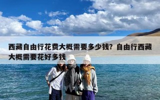 西藏自由行花费大概需要多少钱？自由行西藏大概需要花好多钱