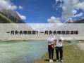 一月份去哪旅游？一月份去哪旅游温暖