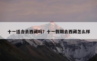 十一适合去西藏吗？十一假期去西藏怎么样