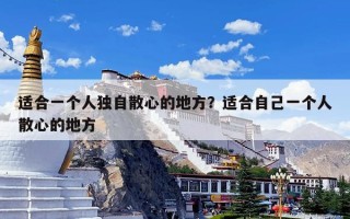 适合一个人独自散心的地方？适合自己一个人散心的地方