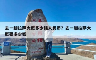 去一趟拉萨大概多少钱人民币？去一趟拉萨大概要多少钱