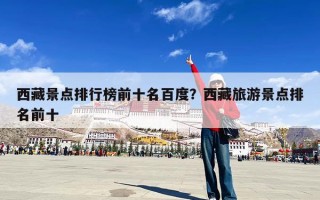 西藏景点排行榜前十名百度？西藏旅游景点排名前十