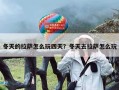 冬天的拉萨怎么玩四天？冬天去拉萨怎么玩