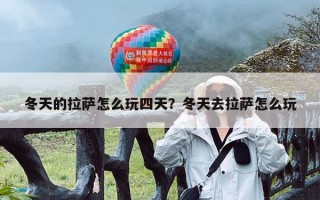 冬天的拉萨怎么玩四天？冬天去拉萨怎么玩