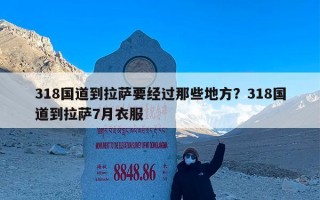 318国道到拉萨要经过那些地方？318国道到拉萨7月衣服