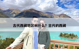 古代西藏地区叫什么？古代的西藏