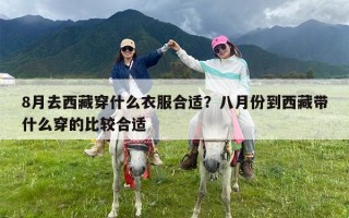 8月去西藏穿什么衣服合适？八月份到西藏带什么穿的比较合适