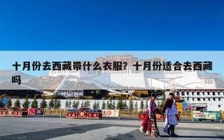 十月份去西藏带什么衣服？十月份适合去西藏吗