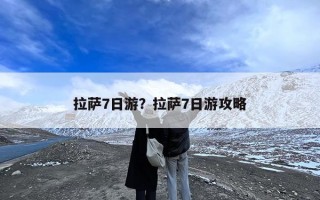 拉萨7日游？拉萨7日游攻略