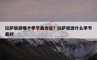 拉萨旅游哪个季节最合适？拉萨旅游什么季节最好