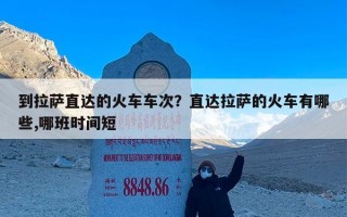 到拉萨直达的火车车次？直达拉萨的火车有哪些,哪班时间短