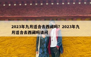 2023年九月适合去西藏吗？2023年九月适合去西藏吗请问