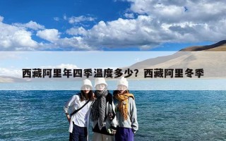 西藏阿里年四季温度多少？西藏阿里冬季