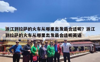 浙江到拉萨的火车从哪里出发最合适呢？浙江到拉萨的火车从哪里出发最合适呢英语