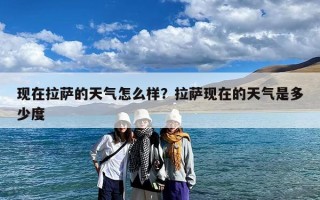 现在拉萨的天气怎么样？拉萨现在的天气是多少度