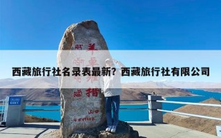 西藏旅行社名录表最新？西藏旅行社有限公司