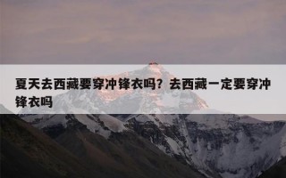 夏天去西藏要穿冲锋衣吗？去西藏一定要穿冲锋衣吗