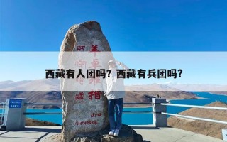 西藏有人团吗？西藏有兵团吗?