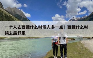 一个人去西藏什么时候人多一点？西藏什么时候去最舒服