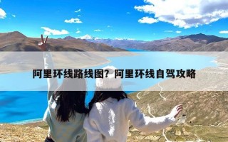 阿里环线路线图？阿里环线自驾攻略