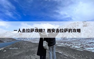 一人去拉萨攻略？西安去拉萨的攻略