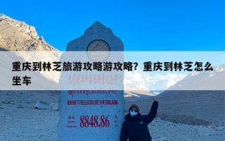 重庆到林芝旅游攻略游攻略？重庆到林芝怎么坐车