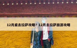 12月底去拉萨攻略？12月去拉萨旅游攻略