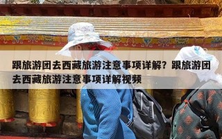 跟旅游团去西藏旅游注意事项详解？跟旅游团去西藏旅游注意事项详解视频