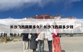 长沙飞西藏要多久？长沙飞西藏多少钱