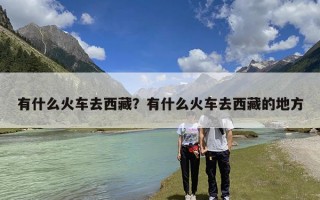 有什么火车去西藏？有什么火车去西藏的地方