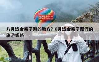 八月适合亲子游的地方？8月适合亲子度假的旅游线路