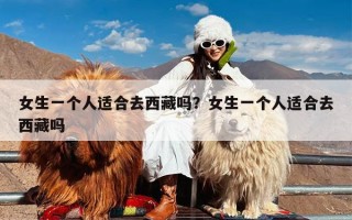 女生一个人适合去西藏吗？女生一个人适合去西藏吗